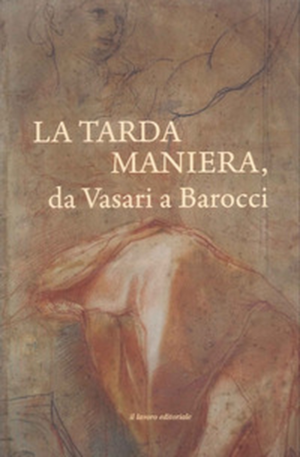 La tarda Maniera. Da Vasari a Barocci - Librerie.coop La tarda Maniera. Da Vasari a Barocci - Librerie.coop