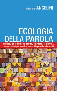 Ecologia della parola. Il sale, lo sguardo, le stelle, l'aratro, il dono... per un altro modo di sguardare la realtà - Librerie.coop