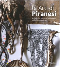 Le arti di Piranesi. Architetto, incisore, antiquario, vedutista, designer. Catalogo della mostra (Venezia, 28 agosto-21 novembre 2010) - Librerie.coop