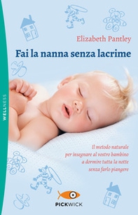 Fai la nanna senza lacrime. Il metodo naturale per insegnare al vostro bambino a dormire tutta la notte senza farlo piangere - Librerie.coop