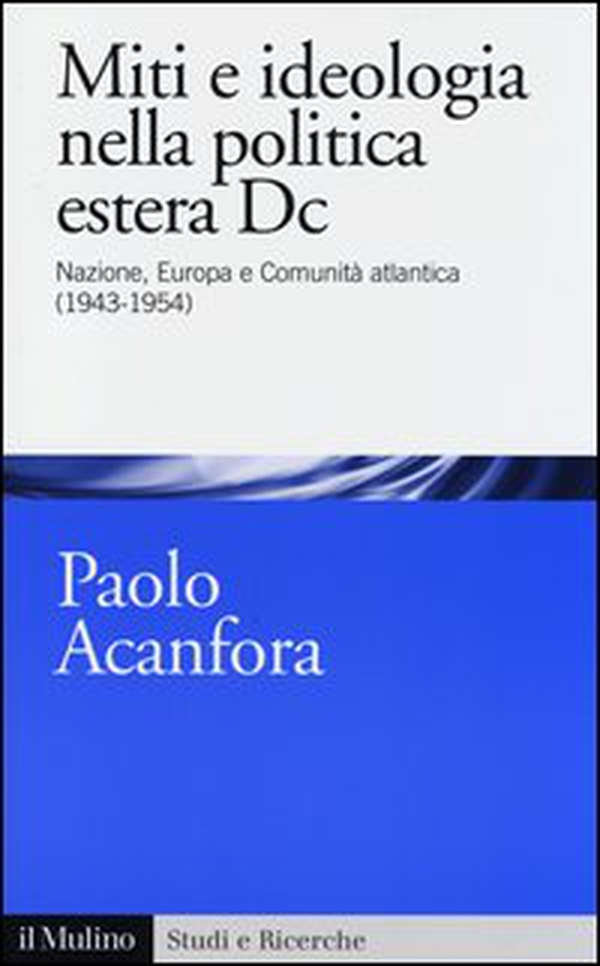 Miti e ideologia nella politica estera Dc. Nazione, Europa e Comunità atlantica (1943-1954) - Librerie.coop Miti e ideologia nella politica estera Dc. Nazione, Europa e Comunità atlantica (1943-1954) - Librerie.coop