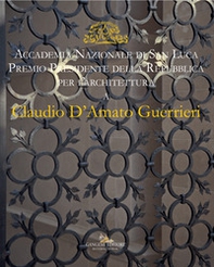Claudio D'Amato Guerrieri. Accademia Nazionale di san Luca. Premio Presidente della Repubblica per l'architettura. Ediz. italiana e inglese - Librerie.coop