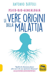 Le vere origini della malattia. Psico-bio-genealogia - Librerie.coop
