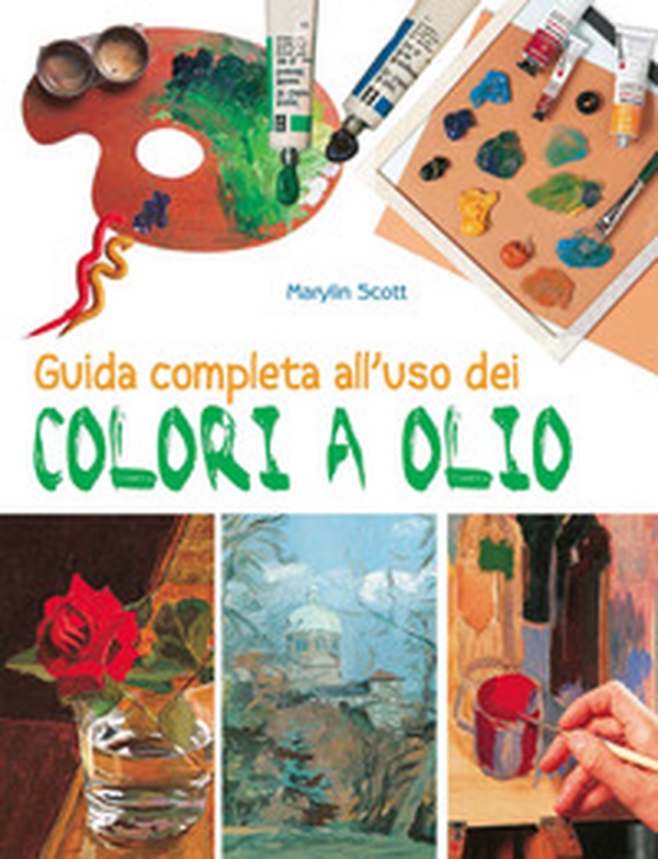 Guida completa all'uso dei colori a olio - Librerie.coop Guida completa all'uso dei colori a olio - Librerie.coop
