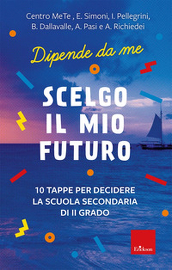 Scelgo il mio futuro. 10 tappe per decidere la scuola secondaria di II grado. Dipende da me - Librerie.coop Scelgo il mio futuro. 10 tappe per decidere la scuola secondaria di II grado. Dipende da me - Librerie.coop