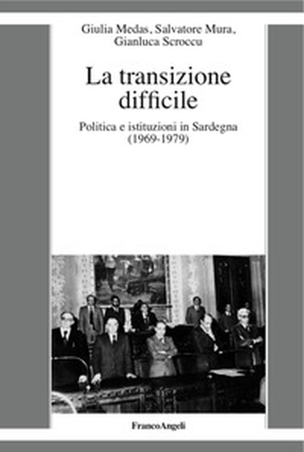 La transizione difficile. Politica e istituzioni in Sardegna (1969-1979) - Librerie.coop La transizione difficile. Politica e istituzioni in Sardegna (1969-1979) - Librerie.coop