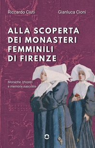 Alla scoperta dei monasteri femminili di Firenze. Monache, chiostri e memorie nascoste - Librerie.coop Alla scoperta dei monasteri femminili di Firenze. Monache, chiostri e memorie nascoste - Librerie.coop
