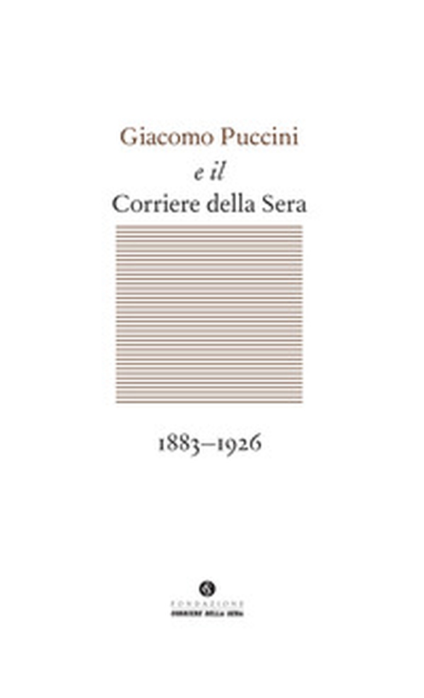 Giacomo Puccini e il Corriere della Sera 1883-1926 - Librerie.coop Giacomo Puccini e il Corriere della Sera 1883-1926 - Librerie.coop