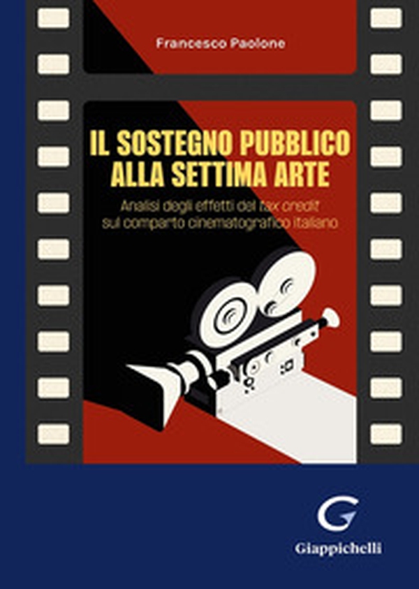 Il sostegno pubblico alla settima arte. Analisi degli effetti del tax credit sul comparto cinematografico italiano - Librerie.coop Il sostegno pubblico alla settima arte. Analisi degli effetti del tax credit sul comparto cinematografico italiano - Librerie.coop