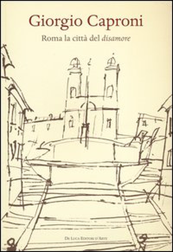 Giorgio Caproni. Roma la città del disamore - Librerie.coop