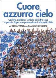 Cuore azzurro cielo. Cadere, rialzarsi, vincere ed altre cose imparate dopo una promozione indimenticabile - Librerie.coop