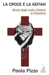 La croce e la kefiah. Storia degli arabi cristiani in Palestina - Librerie.coop La croce e la kefiah. Storia degli arabi cristiani in Palestina - Librerie.coop