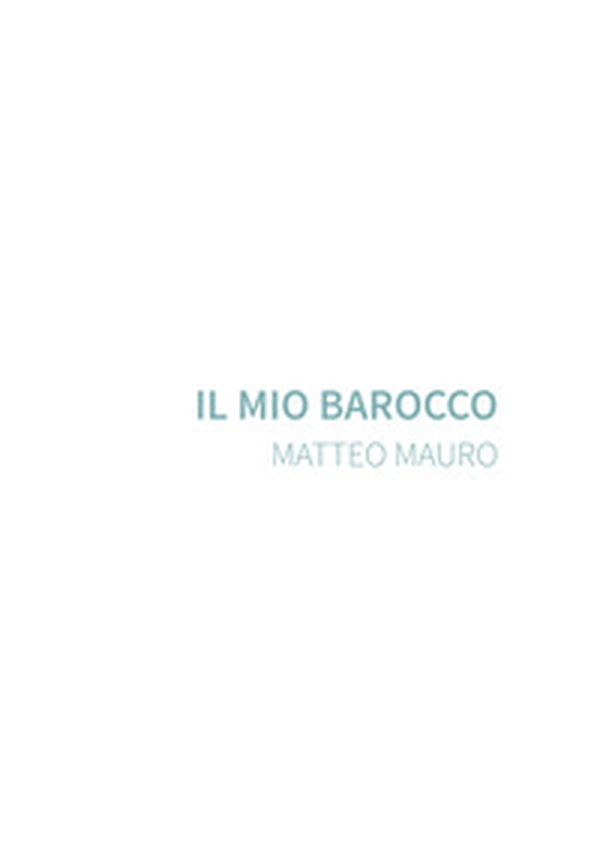 Il mio barocco. Matteo Mauro - Librerie.coop Il mio barocco. Matteo Mauro - Librerie.coop