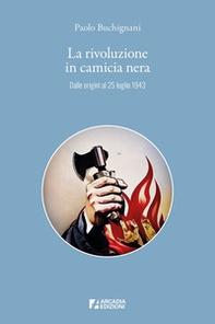 La rivoluzione in camicia nera. Dalle origini al 25 luglio 1943 - Librerie.coop La rivoluzione in camicia nera. Dalle origini al 25 luglio 1943 - Librerie.coop