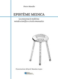 Epistème medica. La conoscenza in medicina: metodo scientifico e circolo ermeneutico - Librerie.coop
