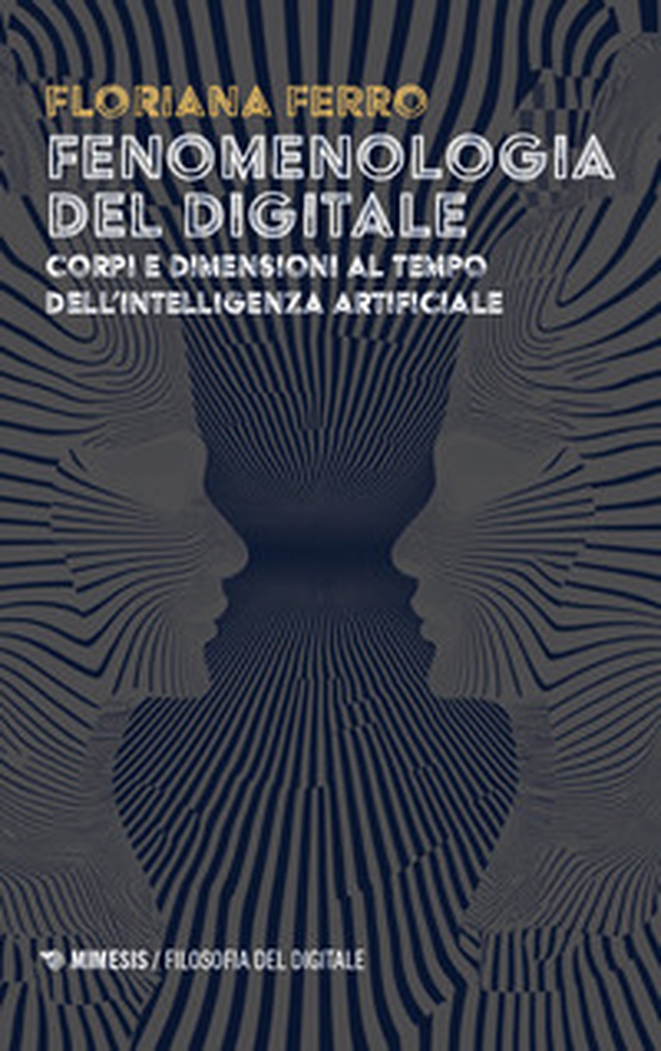 Fenomenologia del digitale. Corpi e dimensioni al tempo dell'intelligenza digitale - Librerie.coop Fenomenologia del digitale. Corpi e dimensioni al tempo dell'intelligenza digitale - Librerie.coop
