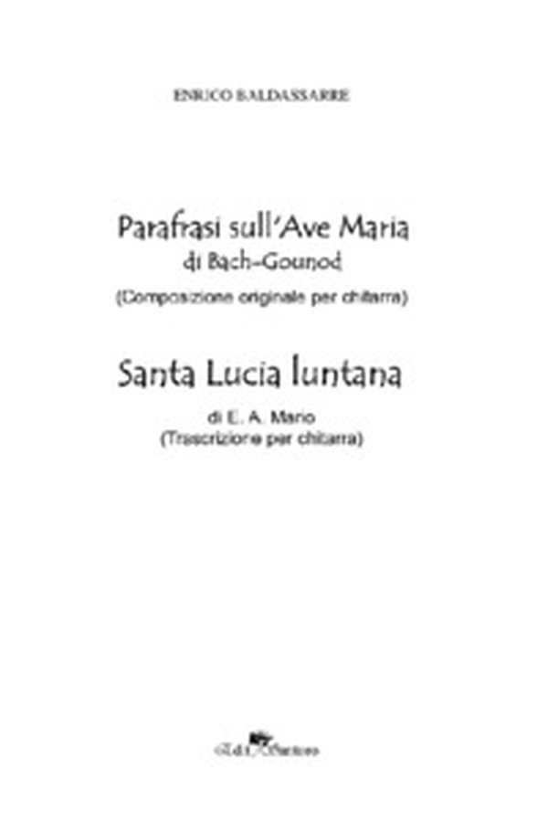 Parafrasi sull'Ave Maria di Bach-Gound (Composizione originale per chitarra)-Santa Lucia luntana di E. A. Mario (Trascrizione per chitarra) - Librerie.coop Parafrasi sull'Ave Maria di Bach-Gound (Composizione originale per chitarra)-Santa Lucia luntana di E. A. Mario (Trascrizione per chitarra) - Librerie.coop