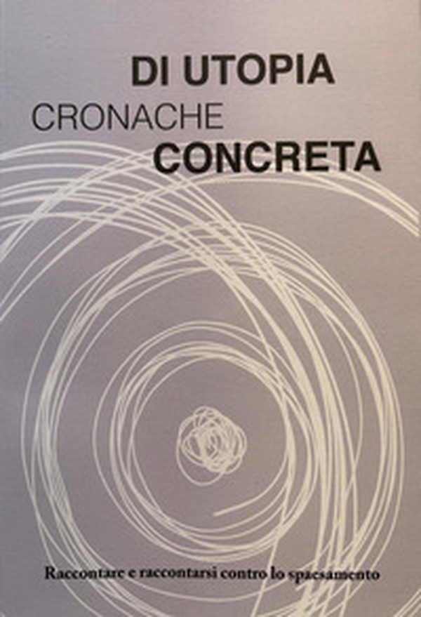 Cronache di utopia concreta. Raccontare e raccontarsi contro lo spaesamento - Librerie.coop