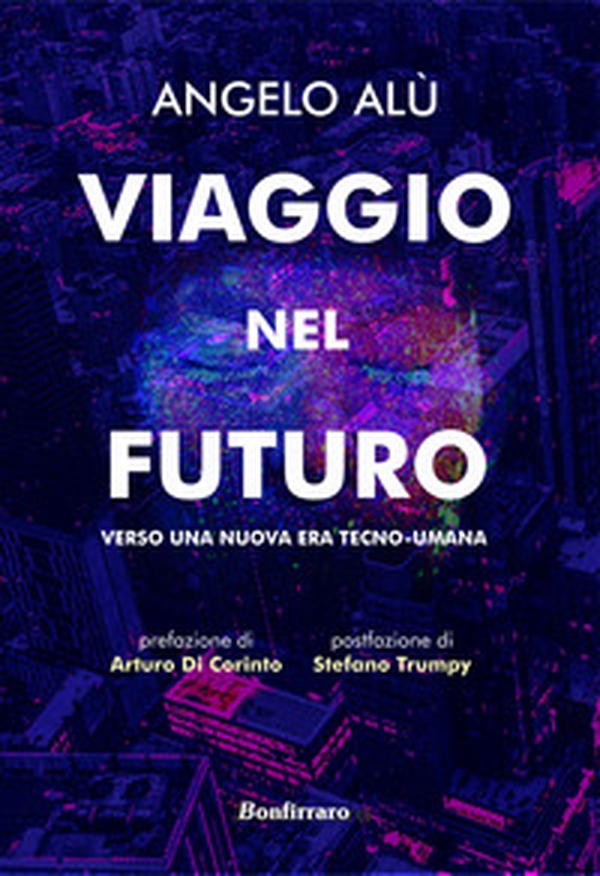 Viaggio nel futuro. Verso una nuova era tecno-umana - Librerie.coop Viaggio nel futuro. Verso una nuova era tecno-umana - Librerie.coop