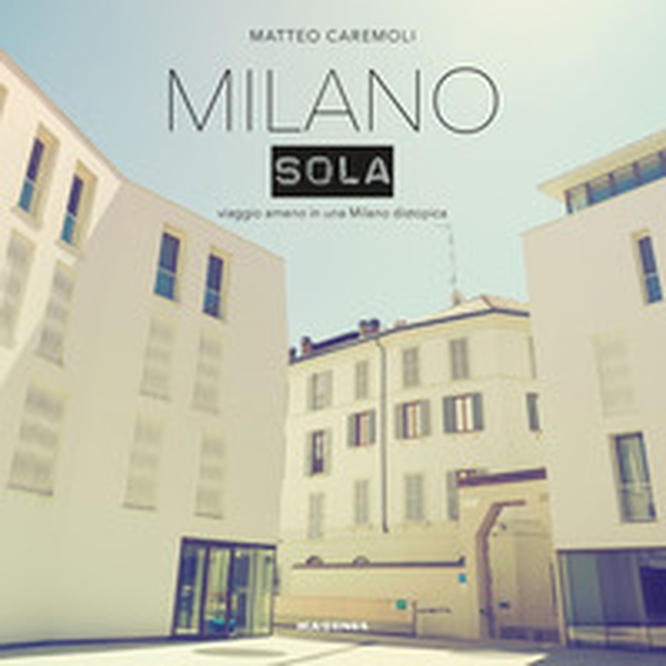 Milano sola. Viaggio ameno in una Milano distopica - Librerie.coop Milano sola. Viaggio ameno in una Milano distopica - Librerie.coop