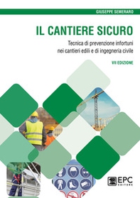 Il cantiere sicuro. Tecnica della prevenzione infortuni nei cantieri edili e di ingegneria civile - Librerie.coop