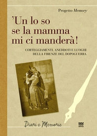 'Un lo so se la mamma mi ci manderà! Corteggiamenti, anedddoti e luoghi della Firenze del dopoguerra - Librerie.coop