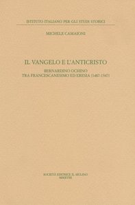 Il Vangelo e l'anticristo. Bernardino Ochino tra francescanesimo ed eresia (1487-1547) - Librerie.coop