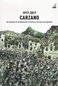 1917-2017. Carzano. Un tentativo di sfondamento in Trentino a un mese da Caporetto - Librerie.coop