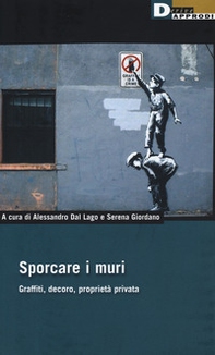 Sporcare i muri. Graffiti, decoro, proprietà privata - Librerie.coop