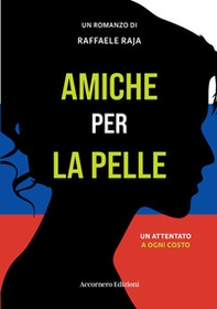 Amiche per la pelle. Un attentato a ogni costo - Librerie.coop Amiche per la pelle. Un attentato a ogni costo - Librerie.coop