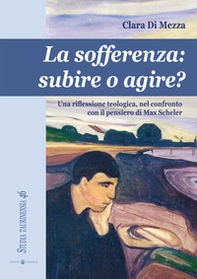 La sofferenza. Subire o agire? Una riflessione teologica, nel conflitto con il pensiero di Max Scheler - Librerie.coop La sofferenza. Subire o agire? Una riflessione teologica, nel conflitto con il pensiero di Max Scheler - Librerie.coop