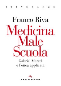 Medicina male scuola. Gabriel Marcel e l'etica applicata - Librerie.coop
