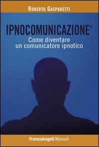 Ipnocomunicazione®. Come diventare un comunicatore ipnotico - Librerie.coop