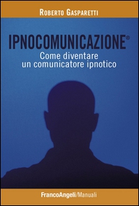 Ipnocomunicazione®. Come diventare un comunicatore ipnotico - Librerie.coop Ipnocomunicazione®. Come diventare un comunicatore ipnotico - Librerie.coop