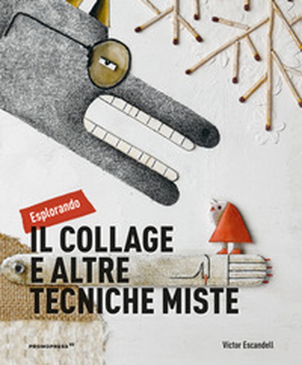 Esplorando il collage e altre tecniche miste - Librerie.coop Esplorando il collage e altre tecniche miste - Librerie.coop