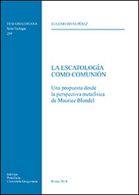 La escatologìa como Comunión. Una propuesta desde la perspectiva metafisica de Maurice Blondel - Librerie.coop