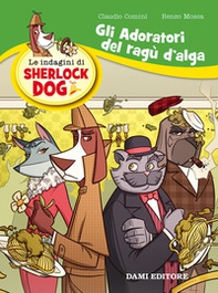 Gli adoratori del ragù d'alga. Le indagini di Sherlock Dog - Librerie.coop