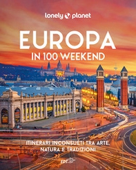 Europa in 100 weekend. Itinerari inconsueti tra arte, natura e tradizione - Librerie.coop