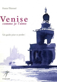 Venise comme je l'aime. Un guide pour se perdre - Librerie.coop