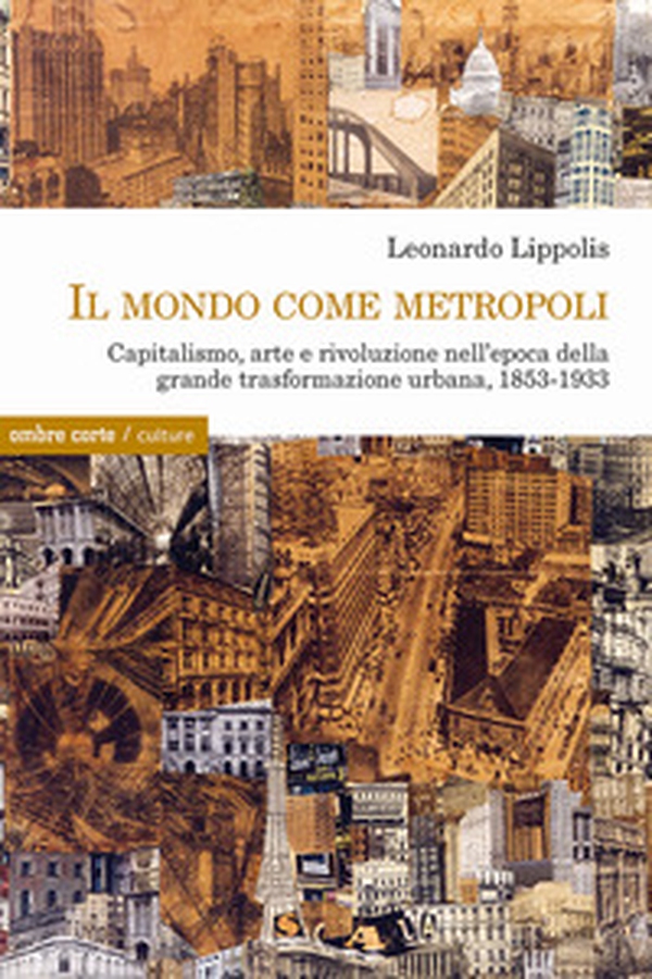 Il mondo come metropoli. Capitalismo, arte e rivoluzione nell'epoca della grande trasformazione urbana, 1853-1933 - Librerie.coop Il mondo come metropoli. Capitalismo, arte e rivoluzione nell'epoca della grande trasformazione urbana, 1853-1933 - Librerie.coop