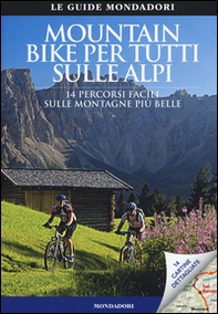 Mountain bike per tutti sulle Alpi. 14 percorsi facili sulle montagne più belle - Librerie.coop