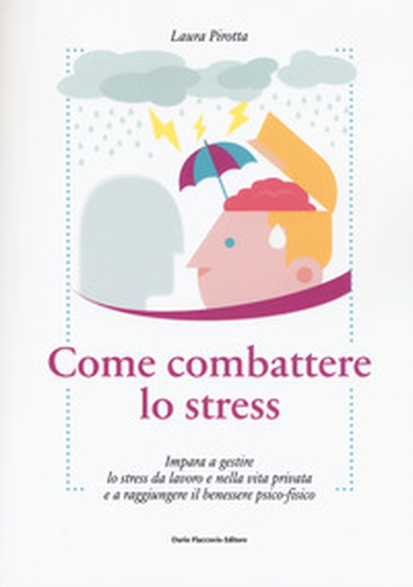 Come combattere lo stress. Impara a gestire lo stress da lavoro e nella vita privata e a raggiungere il benessere psico-fisico - Librerie.coop Come combattere lo stress. Impara a gestire lo stress da lavoro e nella vita privata e a raggiungere il benessere psico-fisico - Librerie.coop