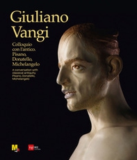 Giuliano Vangi. Colloquio con l'antico. Pisano, Donatello, Michelangelo-A conversation with classical antiquity. Pisano, Donatello, Michelangelo - Librerie.coop