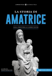 La Storia di Amatrice. Dalla preistoria ai giorni nostri - Librerie.coop