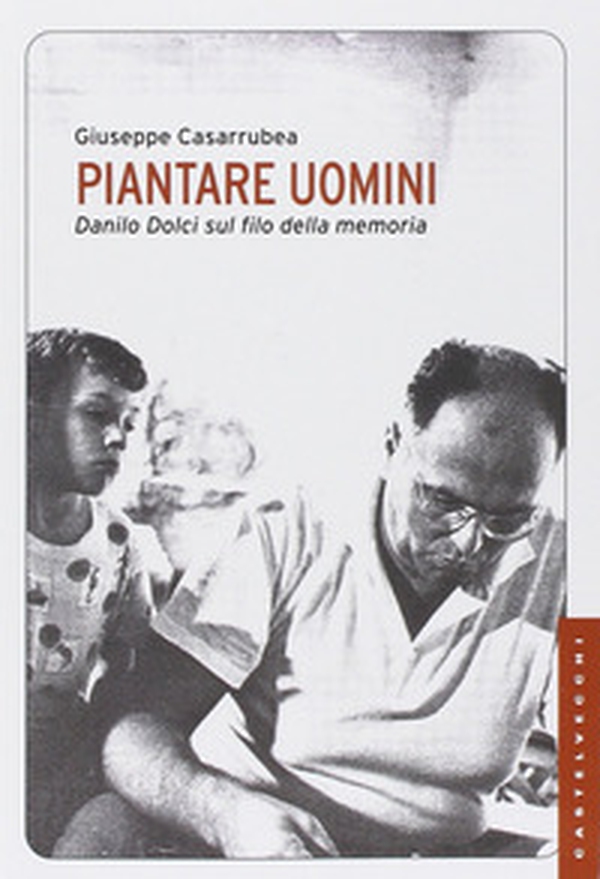 Piantare uomini. Danilo Dolci sul filo della memoria - Librerie.coop Piantare uomini. Danilo Dolci sul filo della memoria - Librerie.coop