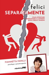 Felici separatamente. Come affrontare la separazione e il divorzio senza stress e tensioni - Librerie.coop