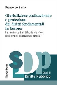 Giurisdizione costituzionale e protezione dei diritti fondamentali in Europa. I sistemi accentrati di fronte alle sfide della legalità costituzionale europea - Librerie.coop