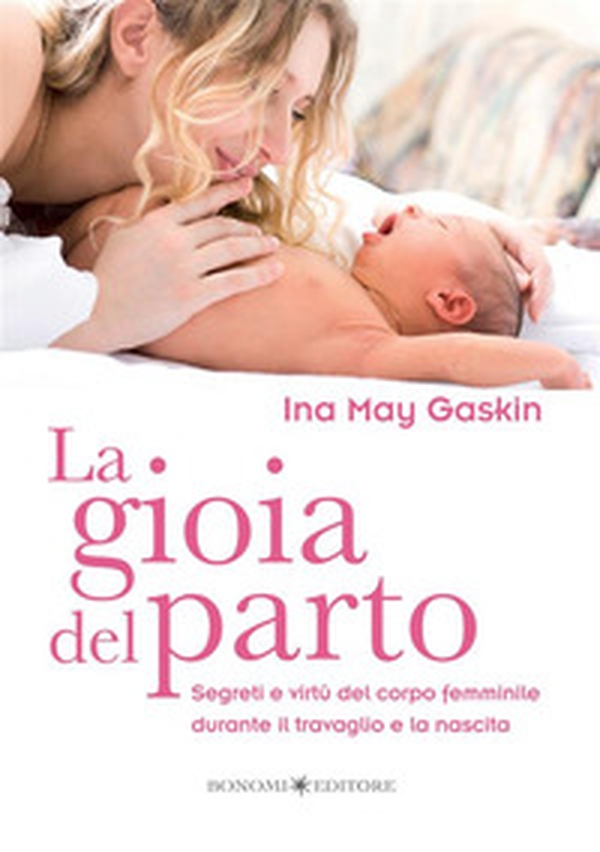 La gioia del parto. Segreti e virtù del corpo femminile durante il travaglio e la nascita - Librerie.coop La gioia del parto. Segreti e virtù del corpo femminile durante il travaglio e la nascita - Librerie.coop