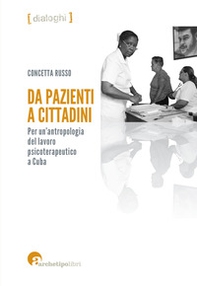 Da pazienti a cittadini. Per un'antropologia del lavoro psicoterapeutico a Cuba - Librerie.coop