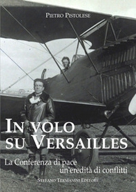 In volo su Versailles. La Conferenza di pace un'eredità di conflitti - Librerie.coop